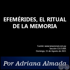 EFEMRIDES, EL RITUAL DE LA MEMORIA - Por Adriana Almada - Domingo, 15 de Agosto de 2021